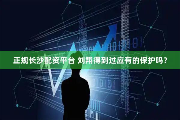正规长沙配资平台 刘翔得到过应有的保护吗？